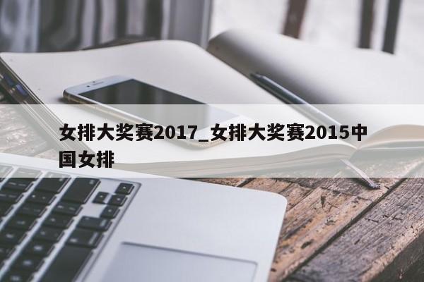女排大奖赛2017_女排大奖赛2015中国女排