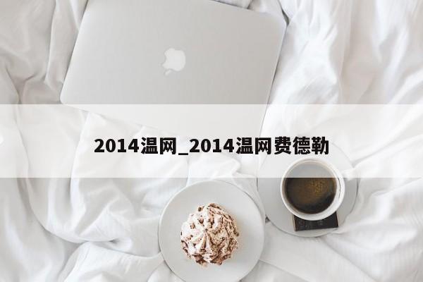 2014温网_2014温网费德勒
