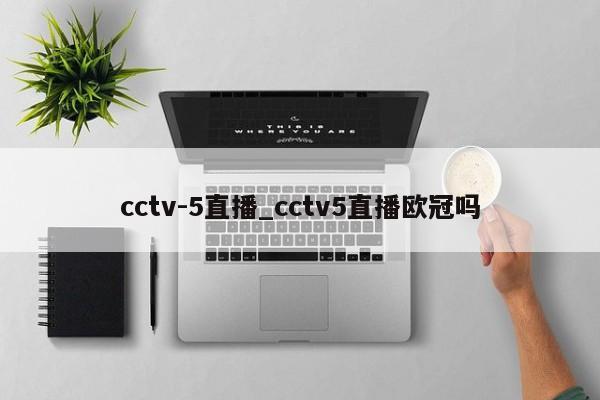 cctv-5直播_cctv5直播欧冠吗