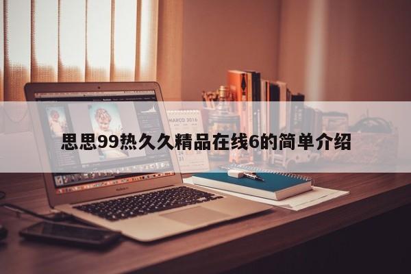 思思99热久久精品在线6的简单介绍