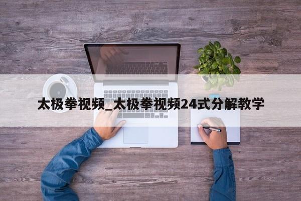 太极拳视频_太极拳视频24式分解教学