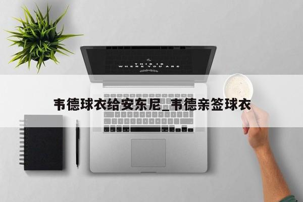 韦德球衣给安东尼_韦德亲签球衣